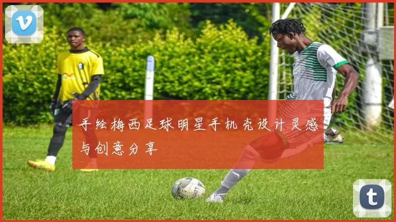 手绘梅西足球明星手机壳设计灵感与创意分享