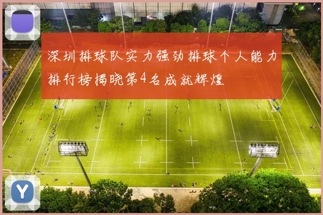深圳排球队实力强劲排球个人能力排行榜揭晓第4名成就辉煌