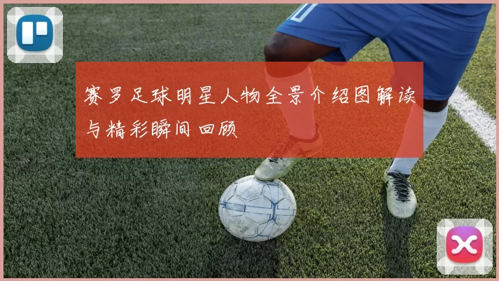 赛罗足球明星人物全景介绍图解读与精彩瞬间回顾