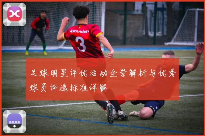 足球明星评优活动全景解析与优秀球员评选标准详解