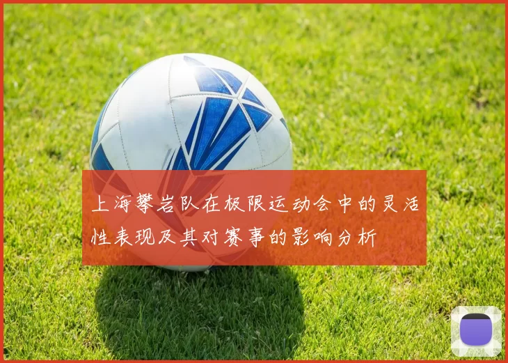 上海攀岩队在极限运动会中的灵活性表现及其对赛事的影响分析