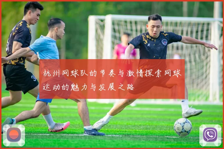 杭州网球队的节奏与激情探索网球运动的魅力与发展之路