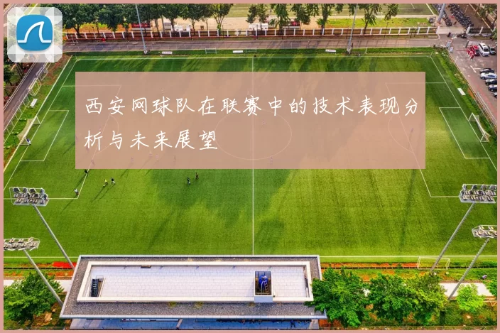 西安网球队在联赛中的技术表现分析与未来展望