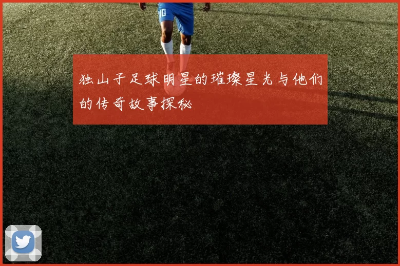 独山子足球明星的璀璨星光与他们的传奇故事探秘