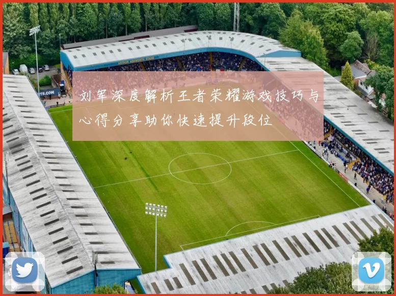 刘军深度解析王者荣耀游戏技巧与心得分享助你快速提升段位