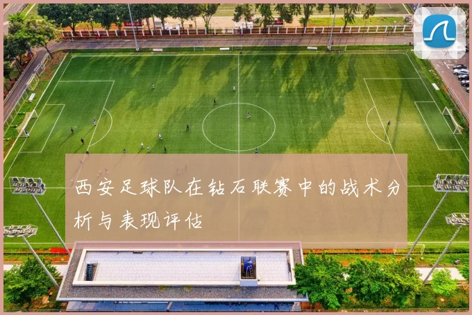 西安足球队在钻石联赛中的战术分析与表现评估
