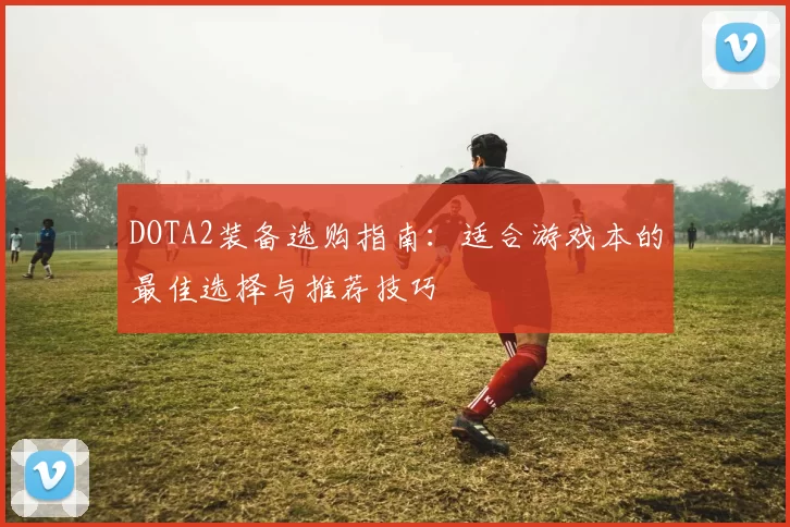 DOTA2装备选购指南：适合游戏本的最佳选择与推荐技巧