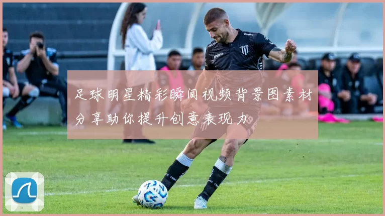 足球明星精彩瞬间视频背景图素材分享助你提升创意表现力