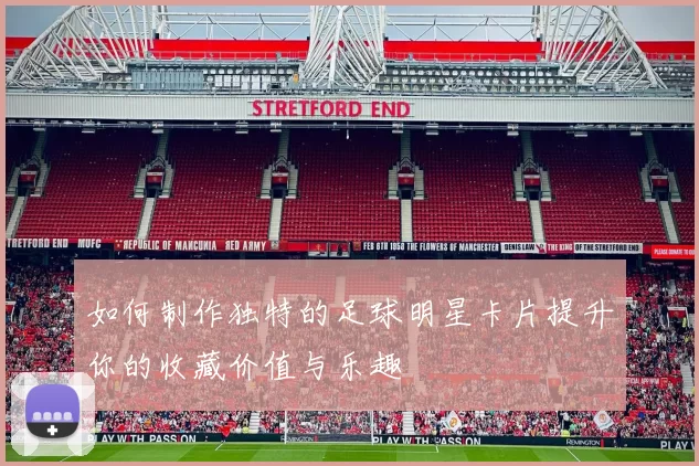 如何制作独特的足球明星卡片提升你的收藏价值与乐趣